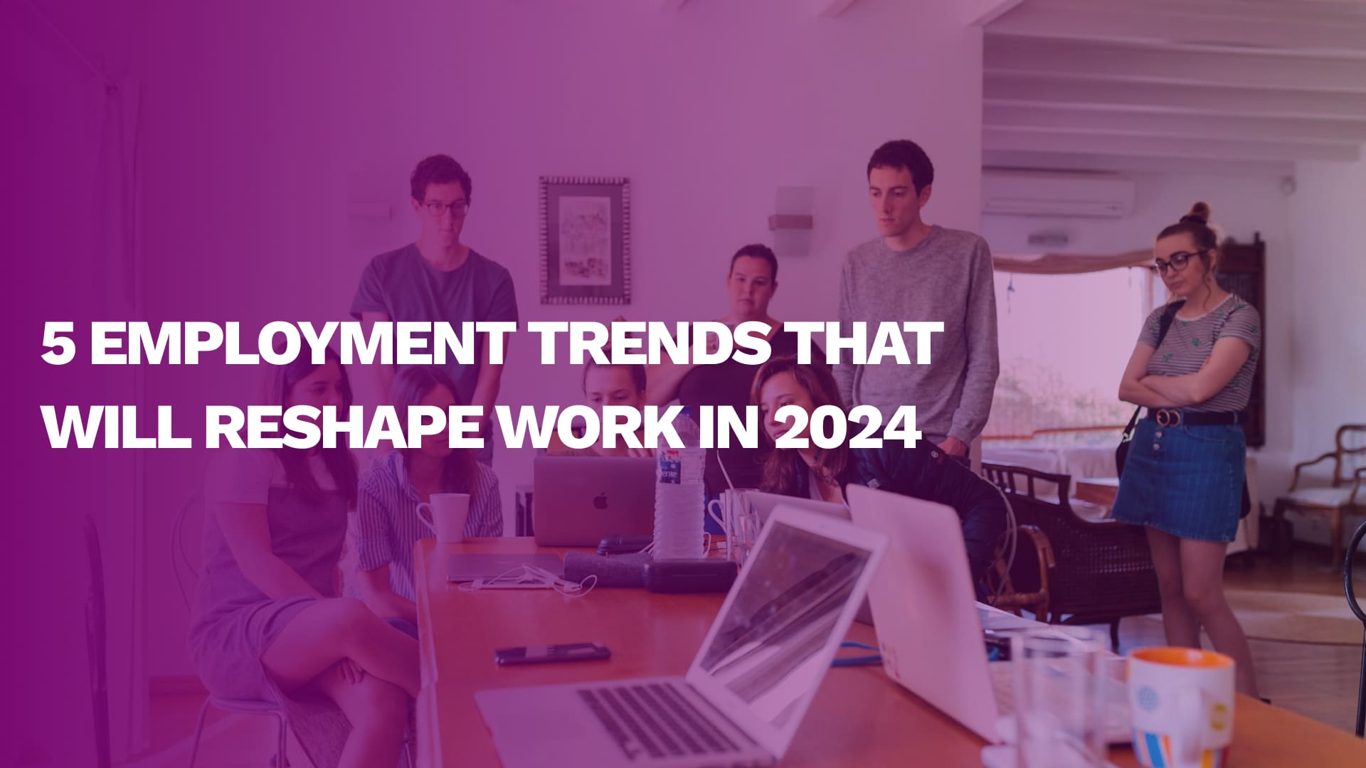 5 Employment Trends that will Reshape Work in 2024